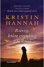 Rzeczy, które czynimy z miłościKristin Hannah