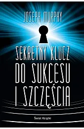 Sekretny klucz do sukcesu i szczęściaJoseph Murphy
