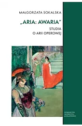 „Aria: awaria”. Studia o arii operowejSokalska Małgorzata