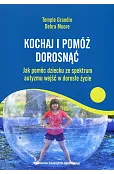 Kochaj i pomóż dorosnąć. Jak pomóc dziecku ze spektrum autyzmu wejść w dorosłe życie