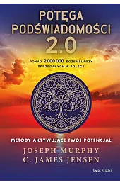 Potęga podświadomości. 2.0. Metody aktywujące twój potencjał