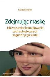 Zdejmując maskę. Jak zrozumieć kamuflowanie cech autystycznych i łagodzić jego skutki