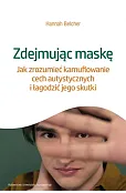 Zdejmując maskę. Jak zrozumieć kamuflowanie cech autystycznych i łagodzić jego skutki