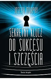 Sekretny klucz do sukcesu i szczęściaJoseph Murphy
