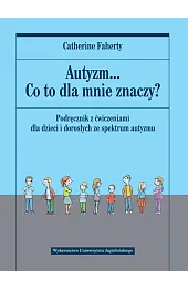 Autyzm... Co to dla mnie znaczy? Podręcznik z ćwiczeniami dla dzieci i dorosłych ze spektrum autyzmu