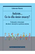Autyzm... Co to dla mnie znaczy? Podręcznik z ćwiczeniami dla dzieci i dorosłych ze spektrum autyzmu