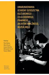 Uwarunkowania ochrony dziedzictwa kulturowego – celuloidowego, prawnego, architektonicznego, muzealnego