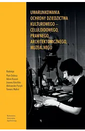 Uwarunkowania ochrony dziedzictwa kulturowego – celuloidowego,,zbiorowa Praca