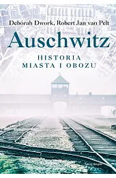 Auschwitz. Historia miasta i obozuDwork Deborah