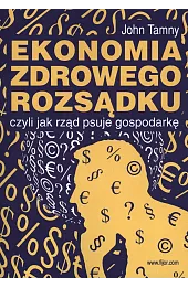 Ekonomia zdrowego rozsądku, czyli jak rząd psuje gospodarkę