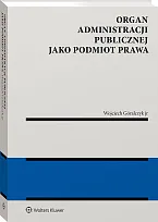 Organ administracji publicznej jako podmiot prawa Wojciech Góralczyk jr