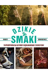 Dzikie smaki 70 przepisów na wyroby wędliniarskie z dziczyzny