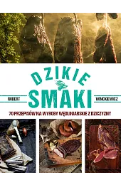 Dzikie smaki 70 przepisów na wyroby,Robert Winckiewicz