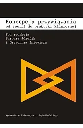 Koncepcja przywiązania. Od teorii do praktyki klinicznej