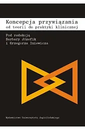 Koncepcja przywiązania. Od teorii do praktyki,Barbara Józefik