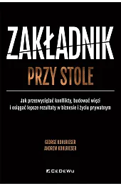 Zakładnik przy stole. Jak przezwyciężać konflikty, budować więzi i osiągać lepsze rezultaty w biznesie i życiu prywatnym