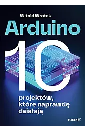 Arduino. 10 projektów, które naprawdę działają