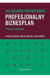 Jak solidnie przygotować profesjonalny biznesplan (wyd. VI zmienione)