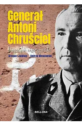 Generał Antoni Chruściel. Biografia nieoczywista