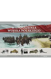 Album wyposażenia Wojska Polskiego. Reprint wydania z 1933 roku uzupełniony o broń i sprzęt z lat 1933-1939
