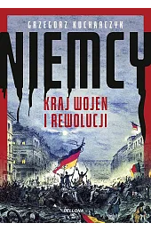 Niemcy. Kraj wojen i rewolucjiGrzegorz Kucharczyk