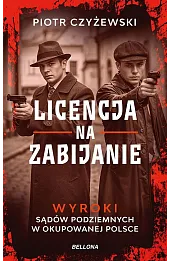 Licencja na zabijanie. Wyroki sądów podziemnych w okupowanej Polsce