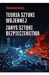 Teoria sztuki wojennej. Zarys sztuki bezpieczeństwaStanisław Koziej