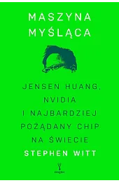 Maszyna myśląca. Jensen Huang, Nvidia i najbardziej pożądany mikrochip na świecie
