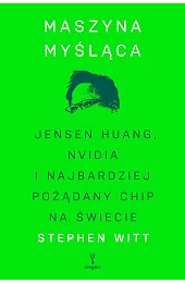 Maszyna myśląca. Jensen Huang, Nvidia i,Stephen Witt
