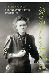 Skłodowska-Curie. RebeliantkaAngelika Kuźniak