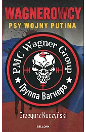 Wagnerowcy. Psy wojny PutinaGrzegorz Kuczyński