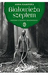 Białowieża szeptem. Historie z Puszczy Białowieskiej