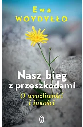 Nasz bieg z przeszkodami. O wrażliwości,Ewa Woydyłło