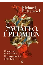Światło i płomień. Odrodzenie i zniszczenie Rzeczypospolitej (1733–1795)