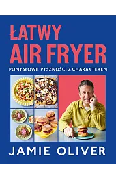 Łatwy air fryer. Pomysłowe pyszności z,Jamie Oliver