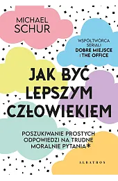 Jak być lepszym człowiekiem. Proste odpowiedzi na trudne moralnie pytania