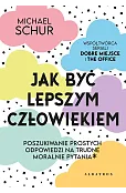 Jak być lepszym człowiekiem. Proste odpowiedzi na trudne moralnie pytania