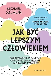 Jak być lepszym człowiekiem. Proste odpowiedzi,Schur Michael