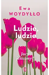 Ludzie, ludzie. Jacy jesteśmy?Ewa Woydyłło