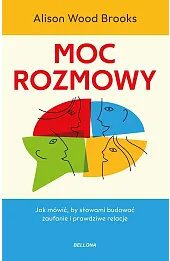 Moc rozmowy. Jak mówić, by słowami budować zaufanie i prawdziwe relacje