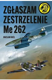 Zgłaszam zestrzelenie Me 262Wacław Król
