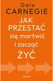 Jak przestać się martwić i zacząć żyć