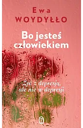Bo jesteś człowiekiem. Żyć z depresją,,Ewa Woydyłło