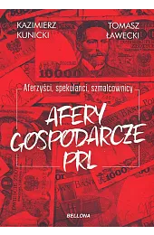 Aferzyści, spekulanci, szmalcownicy. Afery gospodarcze PRLKazimierz Kunicki