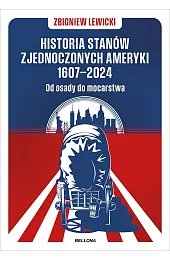 Historia Stanów Zjednoczonych Ameryki 1607–2024. Od,Zbigniew Lewicki