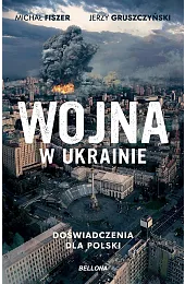 Wojna w Ukrainie. Doświadczenia dla PolskiJerzy Gruszczyński