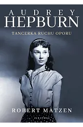 Audrey Hepburn. Tancerka ruchu oporuRobert Matzen