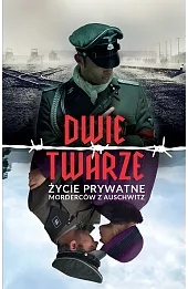 Dwie twarze. Życie prywatne morderców z Auschwitz