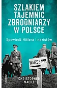 Szlakiem tajemnic zbrodniarzy w Polsce. Spowiedź Hitlera i nazistów