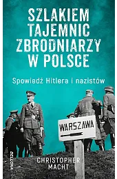 Szlakiem tajemnic zbrodniarzy w Polsce. Spowiedź,Christopher Macht